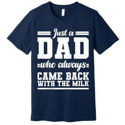 Just A Dad Who Always Came Back With The Milk Premium T-Shirt