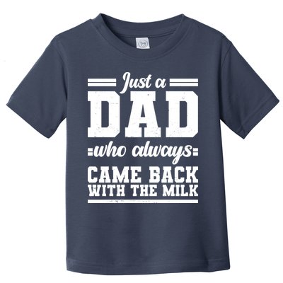 Just A Dad Who Always Came Back With The Milk Toddler T-Shirt