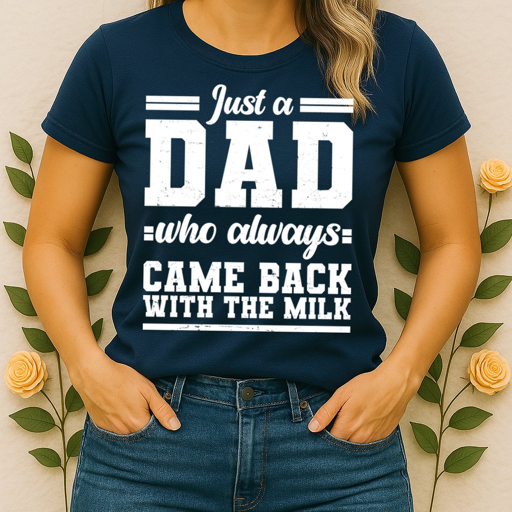 Just A Dad Who Always Came Back With The Milk Womens T-Shirt