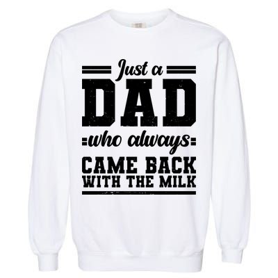 Just A Dad Who Always Came Back With The Milk Garment-Dyed Sweatshirt