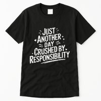 Just Another Day Crushed By Responsibility Funny Sarcastic Tall T-Shirt