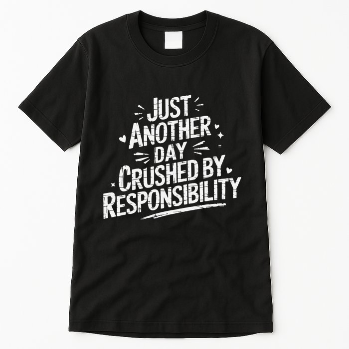 Just Another Day Crushed By Responsibility Funny Sarcastic Tall T-Shirt