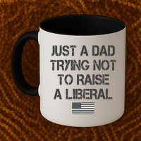 Just A Dad Trying Not To Raise A Liberal Father's Day Mug