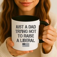 Just A Dad Trying Not To Raise A Liberal Father's Day Mug
