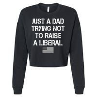 Just A Dad Trying Not To Raise A Liberal Father's Day Cropped Pullover Crew