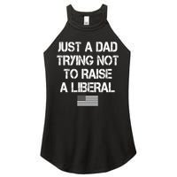 Just A Dad Trying Not To Raise A Liberal Father's Day Women's Perfect Tri Rocker Tank