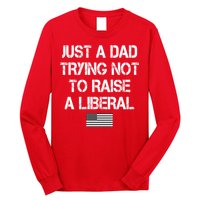 Just A Dad Trying Not To Raise A Liberal Father's Day Long Sleeve Shirt