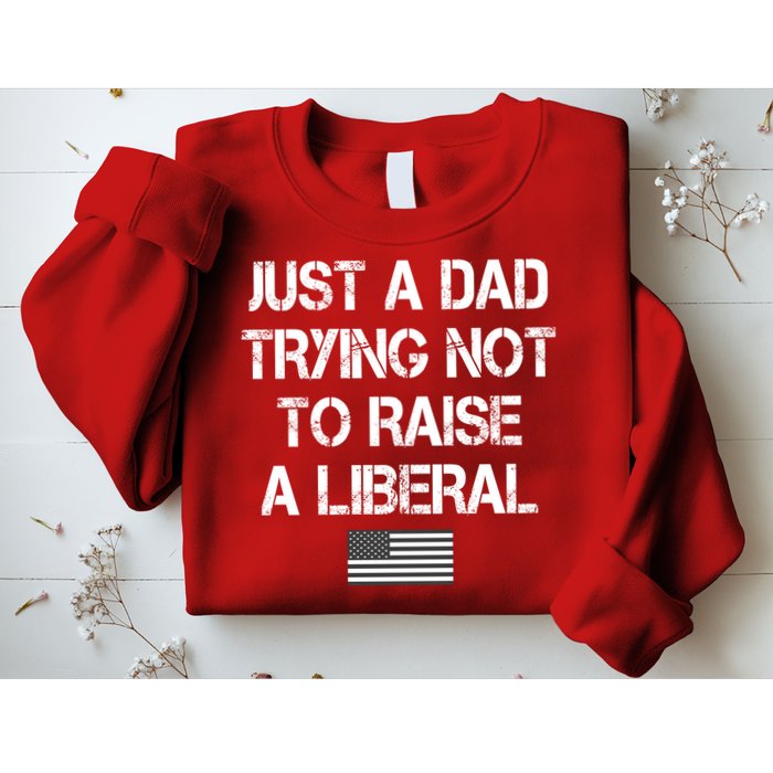 Just A Dad Trying Not To Raise A Liberal Father's Day Sweatshirt