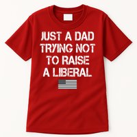 Just A Dad Trying Not To Raise A Liberal Father's Day Tall T-Shirt