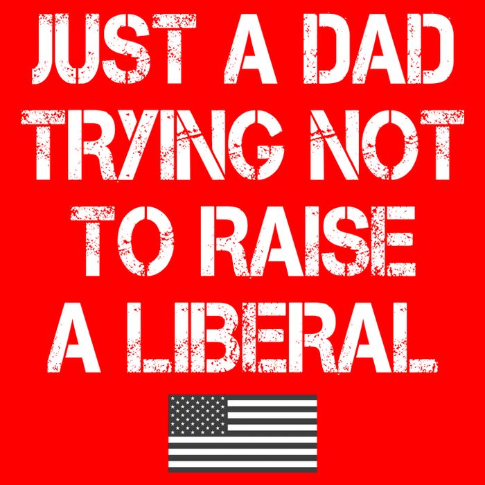 Just A Dad Trying Not To Raise A Liberal Father's Day Button