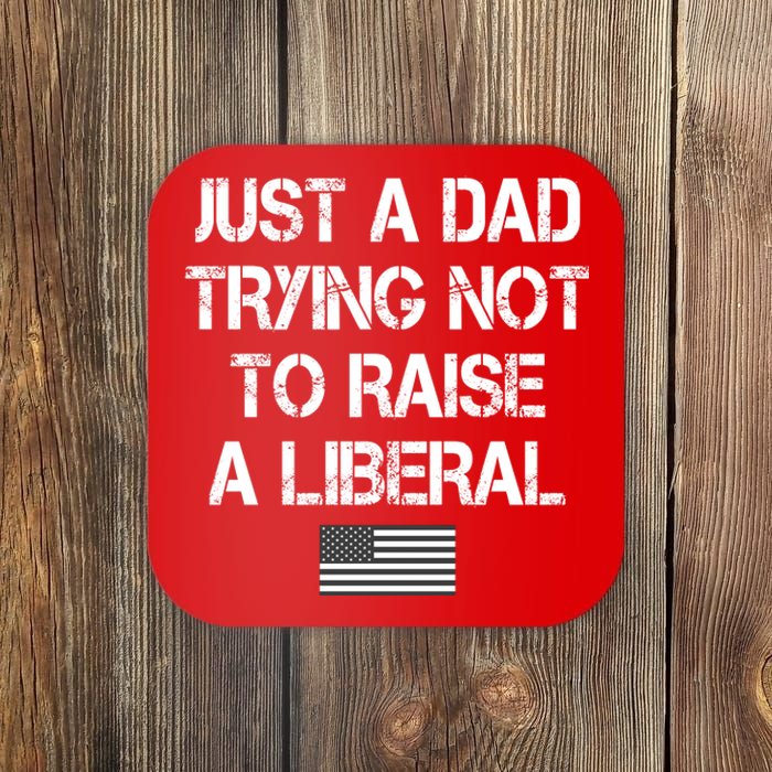 Just A Dad Trying Not To Raise A Liberal Father's Day Coaster