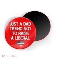 Just A Dad Trying Not To Raise A Liberal Father's Day Magnet
