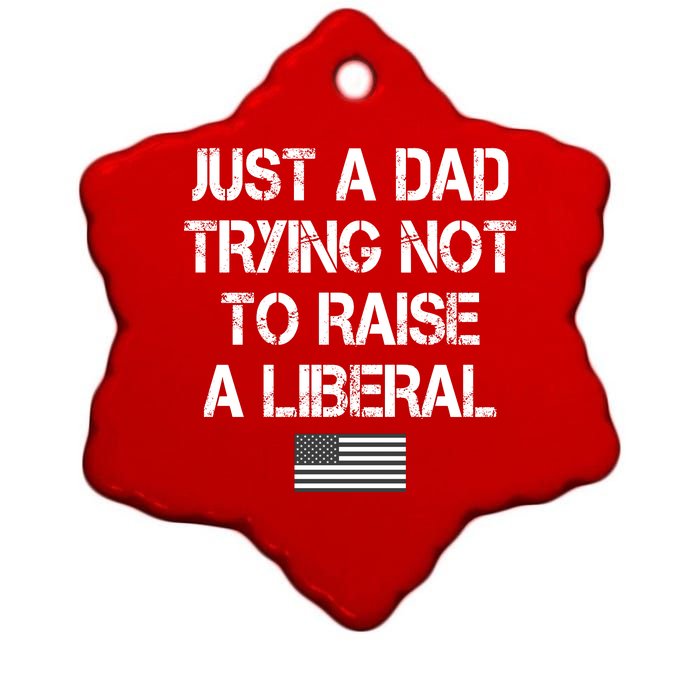 Just A Dad Trying Not To Raise A Liberal Father's Day Ceramic Star Ornament