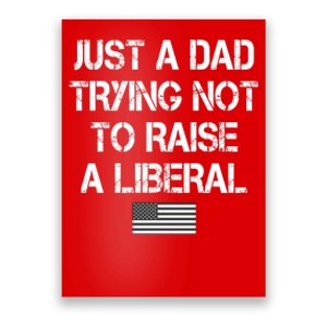 Just A Dad Trying Not To Raise A Liberal Father's Day Poster