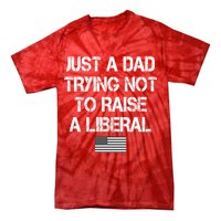 Just A Dad Trying Not To Raise A Liberal Father's Day Tie-Dye T-Shirt