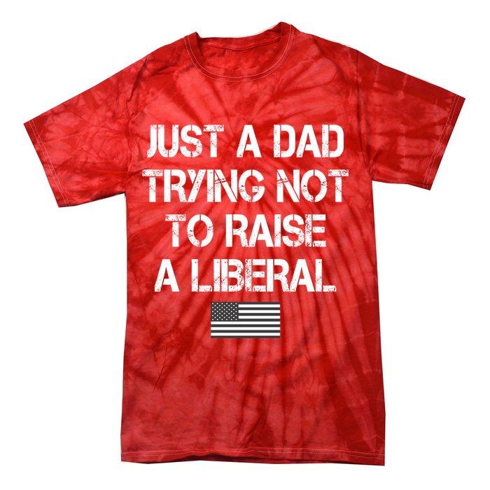 Just A Dad Trying Not To Raise A Liberal Father's Day Tie-Dye T-Shirt