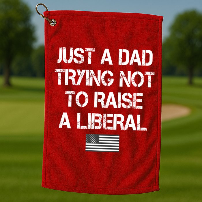 Just A Dad Trying Not To Raise A Liberal Father's Day Golf Towel