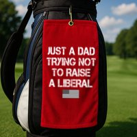 Just A Dad Trying Not To Raise A Liberal Father's Day Golf Towel
