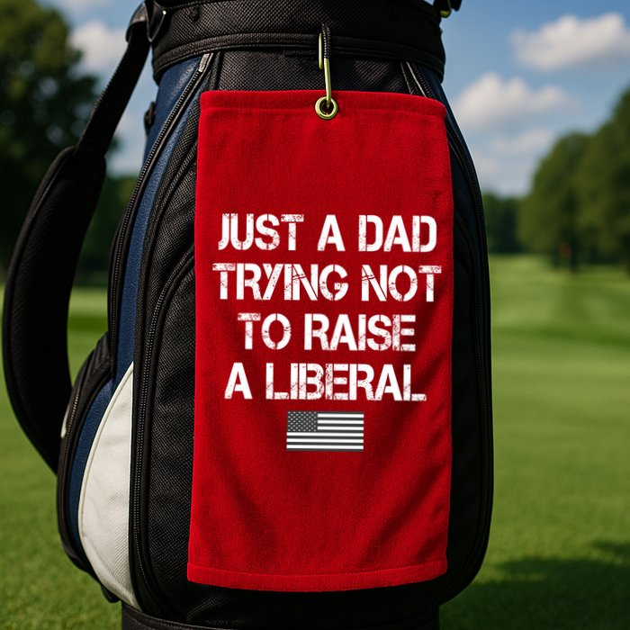 Just A Dad Trying Not To Raise A Liberal Father's Day Golf Towel