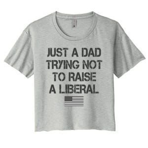 Just A Dad Trying Not To Raise A Liberal Father's Day Women's Crop Top Tee