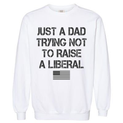 Just A Dad Trying Not To Raise A Liberal Father's Day Garment-Dyed Sweatshirt
