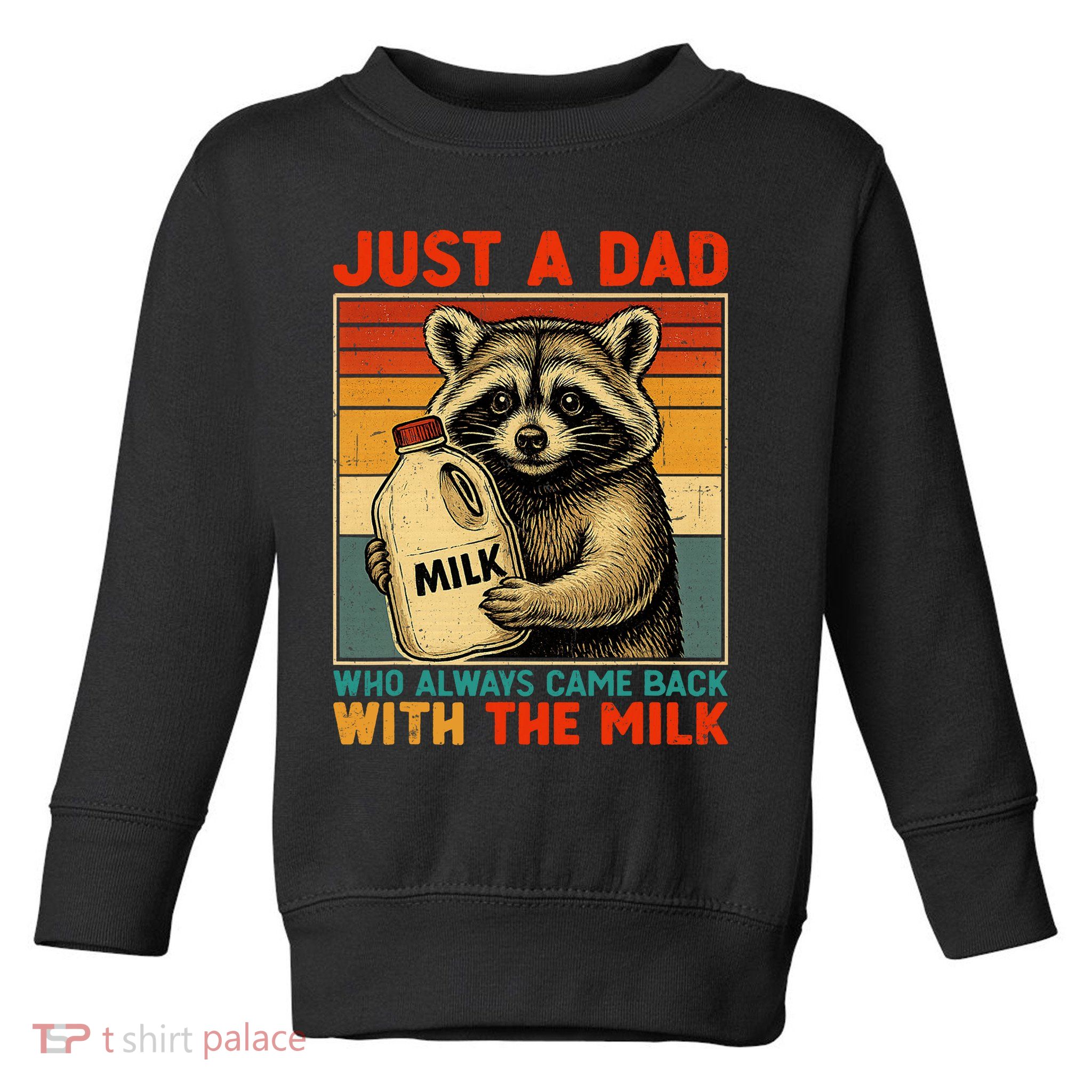 Just A Dad Who Always Came Back With The Milk - Fathers Day  Toddler Sweatshirt