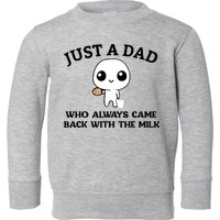 Just A Dad Who Always Came Back With The Milk Toddler Sweatshirt