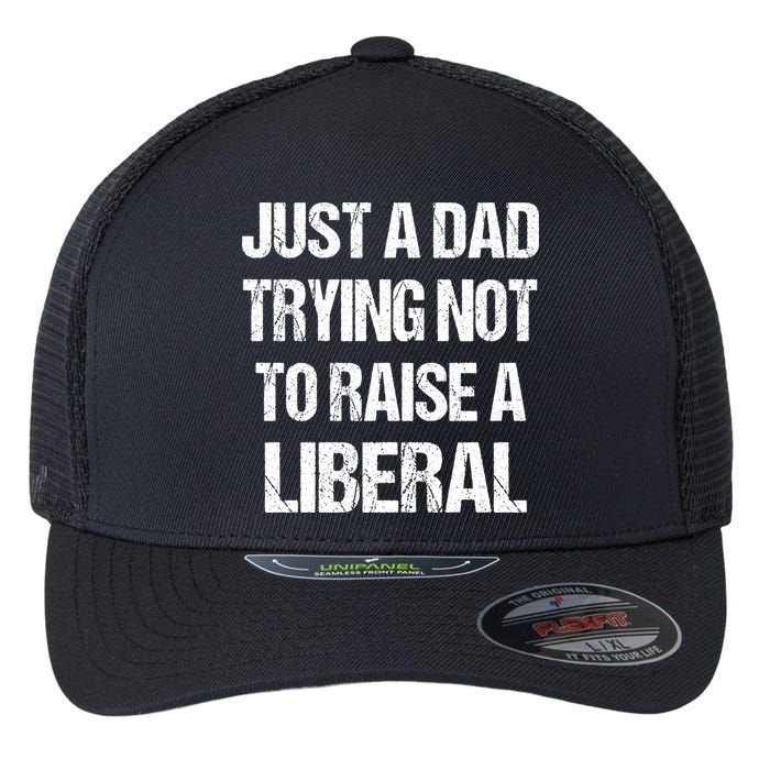 Just A Dad Trying Not To Raise A Liberal Flexfit Unipanel Trucker Cap