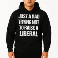 Just A Dad Trying Not To Raise A Liberal Hoodie