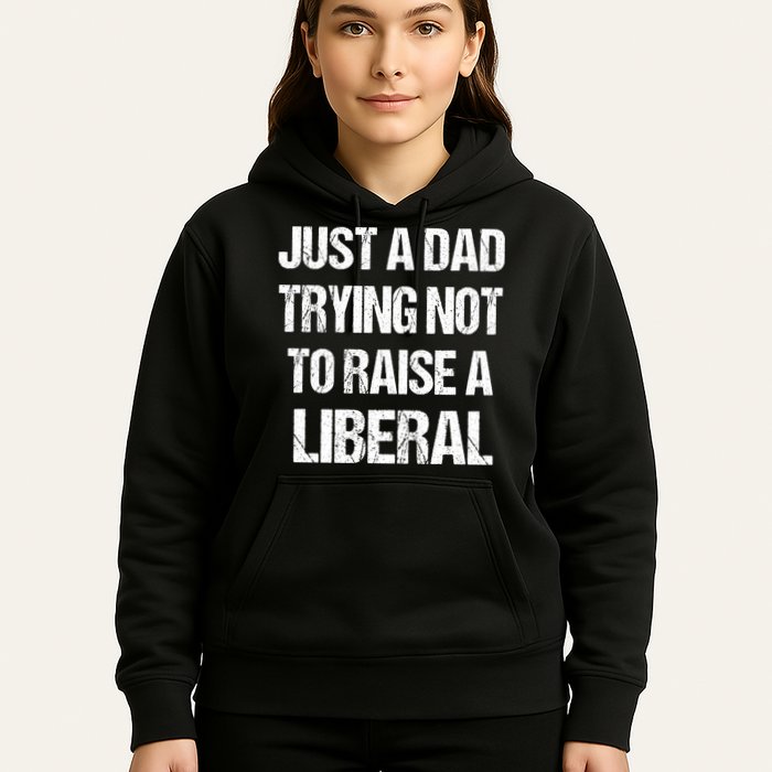 Just A Dad Trying Not To Raise A Liberal Hoodie