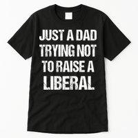 Just A Dad Trying Not To Raise A Liberal Tall T-Shirt