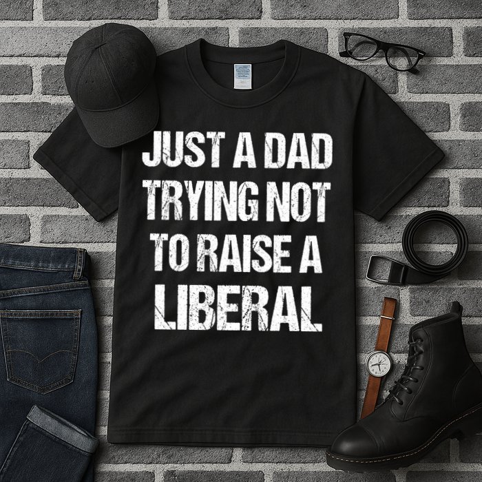 Just A Dad Trying Not To Raise A Liberal Tall T-Shirt
