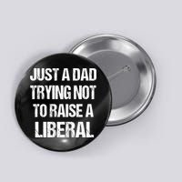 Just A Dad Trying Not To Raise A Liberal Button