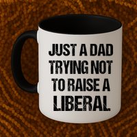 Just A Dad Trying Not To Raise A Liberal Mug