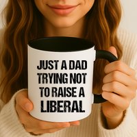 Just A Dad Trying Not To Raise A Liberal Mug