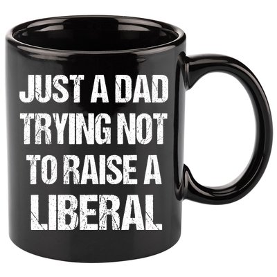 Just A Dad Trying Not To Raise A Liberal 11oz C Handle Ceramic Mug