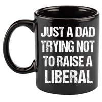 Just A Dad Trying Not To Raise A Liberal 11oz C Handle Ceramic Mug