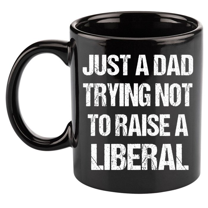 Just A Dad Trying Not To Raise A Liberal 11oz C Handle Ceramic Mug