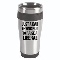 Just A Dad Trying Not To Raise A Liberal 16oz Travel Tumbler