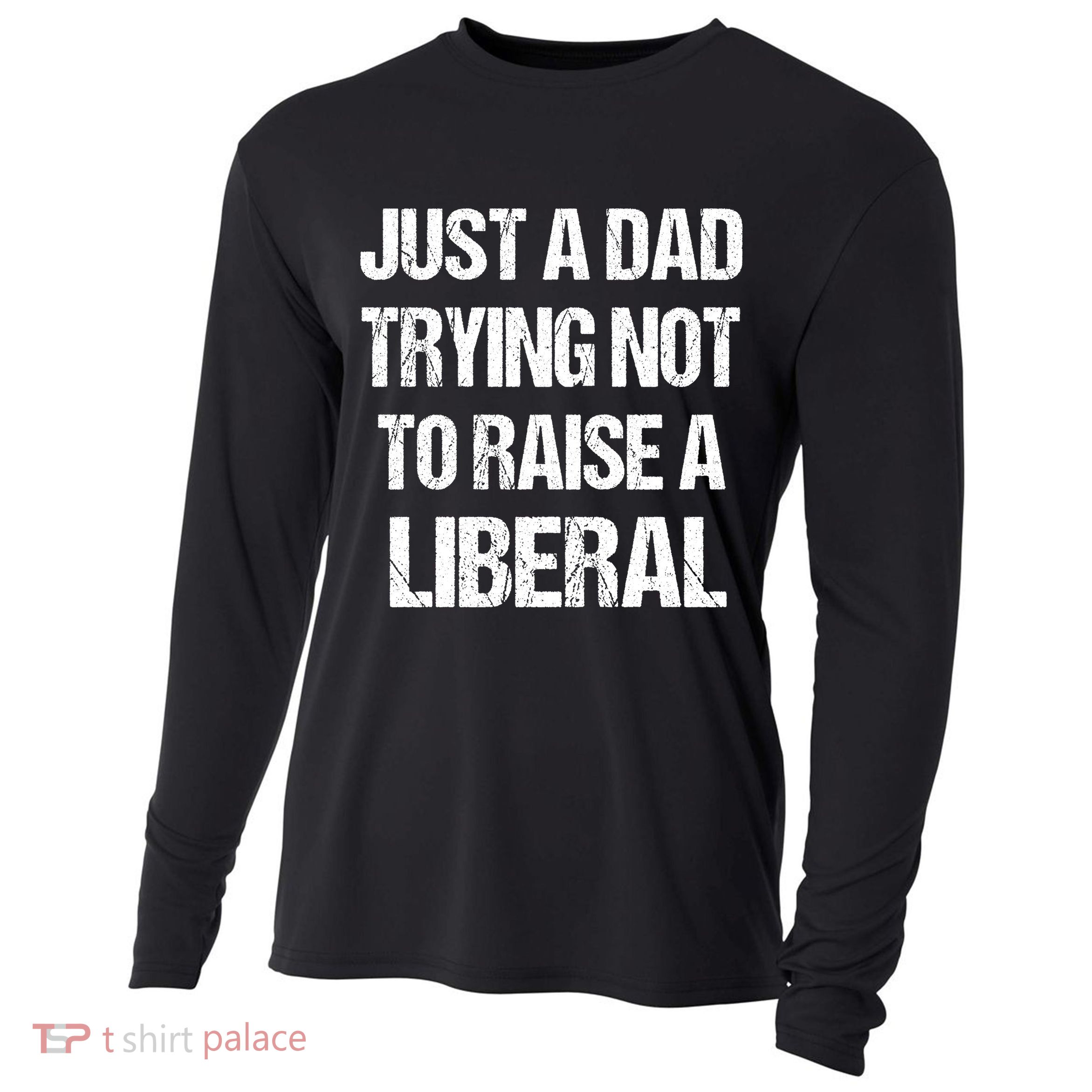 Just A Dad Trying Not To Raise A Liberal Cooling Performance Long Sleeve Crew