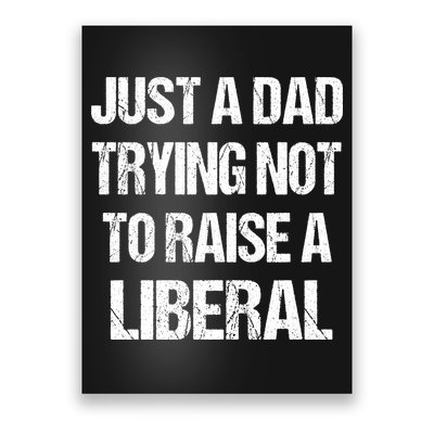 Just A Dad Trying Not To Raise A Liberal Poster