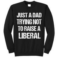 Just A Dad Trying Not To Raise A Liberal Tall Sweatshirt