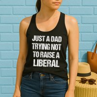 Just A Dad Trying Not To Raise A Liberal Womens Tank Top
