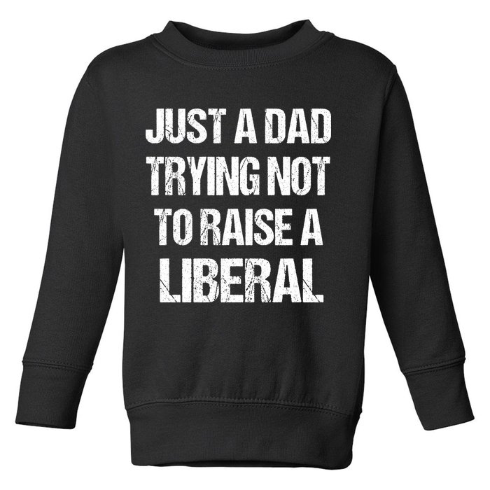 Just A Dad Trying Not To Raise A Liberal Toddler Sweatshirt