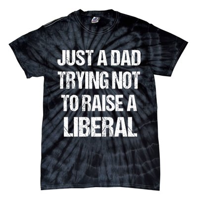 Just A Dad Trying Not To Raise A Liberal Tie-Dye T-Shirt