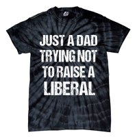 Just A Dad Trying Not To Raise A Liberal Tie-Dye T-Shirt