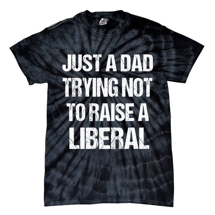 Just A Dad Trying Not To Raise A Liberal Tie-Dye T-Shirt