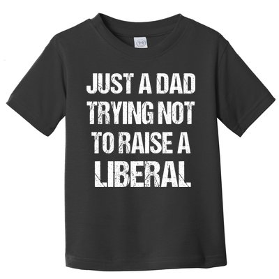 Just A Dad Trying Not To Raise A Liberal Toddler T-Shirt