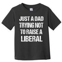 Just A Dad Trying Not To Raise A Liberal Toddler T-Shirt