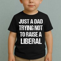 Just A Dad Trying Not To Raise A Liberal Toddler T-Shirt